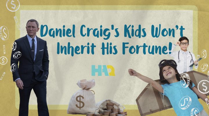Daniel Craig’s Kids Won’t Inherit His Fortune!