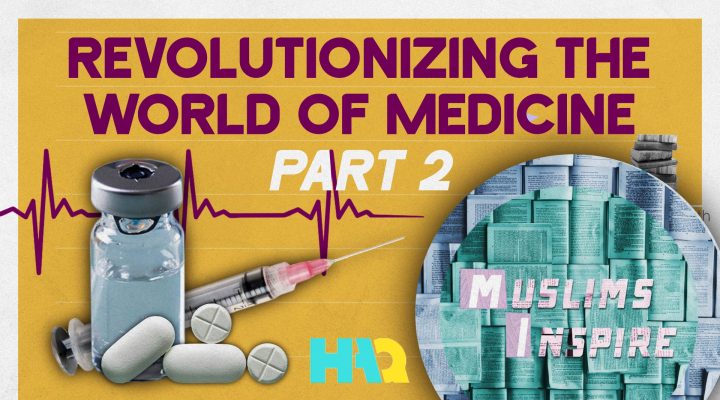 How Muslim Physicians Revolutionized Medicine! – Part 2