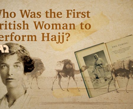 The First British Woman Who Performed Hajj!