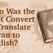 Who Was the First Convert to Translate Quran to English?