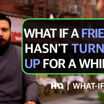 What If A Friend Hasn’t Turned Up For a While?