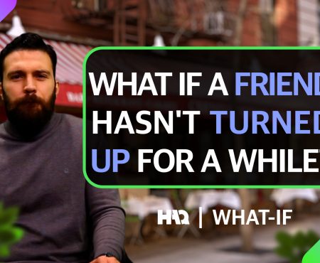 What If A Friend Hasn’t Turned Up For a While?