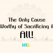 The Only Sacrifice Worthy of Human Life!